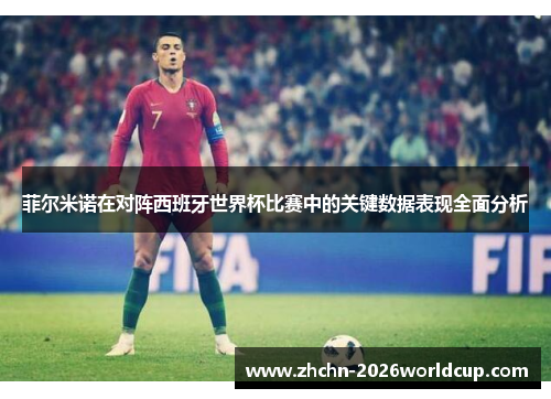 菲尔米诺在对阵西班牙世界杯比赛中的关键数据表现全面分析 菲尔米诺在对阵西班牙世界杯比赛中的关键数据表现全面分析