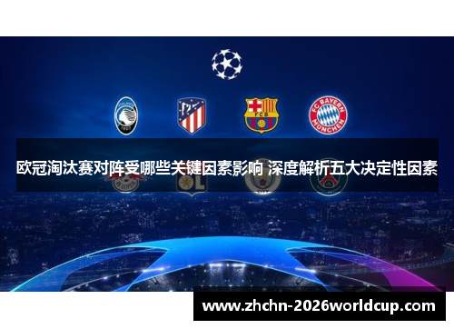 欧冠淘汰赛对阵受哪些关键因素影响 深度解析五大决定性因素