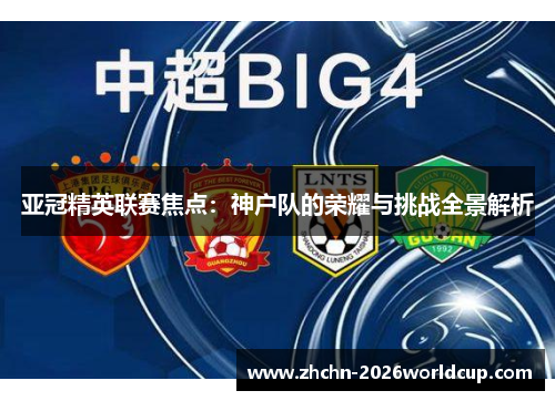 亚冠精英联赛焦点：神户队的荣耀与挑战全景解析