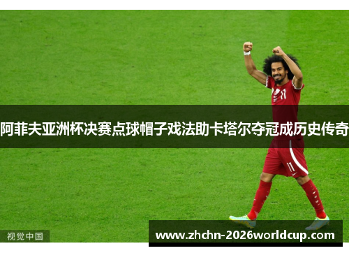 阿菲夫亚洲杯决赛点球帽子戏法助卡塔尔夺冠成历史传奇 阿菲夫亚洲杯决赛点球帽子戏法助卡塔尔夺冠成历史传奇