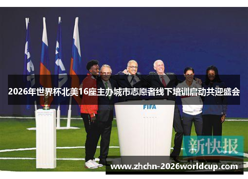 2026年世界杯北美16座主办城市志愿者线下培训启动共迎盛会 2026年世界杯北美16座主办城市志愿者线下培训启动共迎盛会