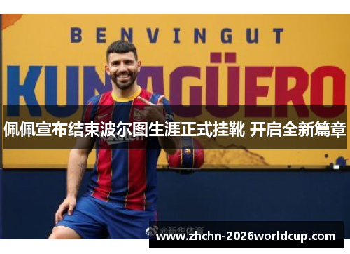 佩佩宣布结束波尔图生涯正式挂靴 开启全新篇章 佩佩宣布结束波尔图生涯正式挂靴 开启全新篇章