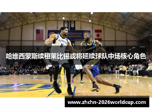 哈维西蒙斯续租莱比锡或将延续球队中场核心角色 哈维西蒙斯续租莱比锡或将延续球队中场核心角色
